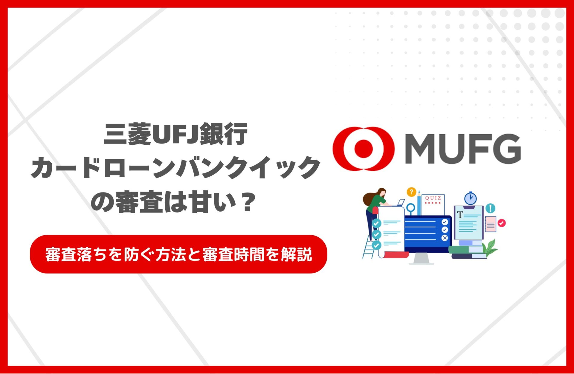 三菱UFJ銀行カードローンバンクイックの審査は甘い？審査落ちを防ぐ方法と審査時間を解説