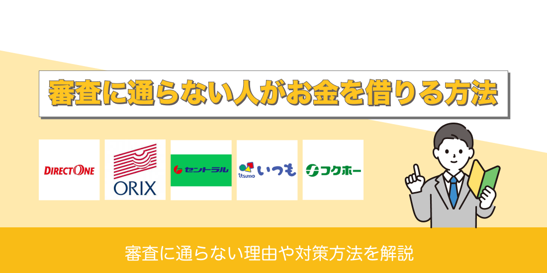 審査に通らない人がお金を借りる方法！審査に通らない理由や対策方法を解説