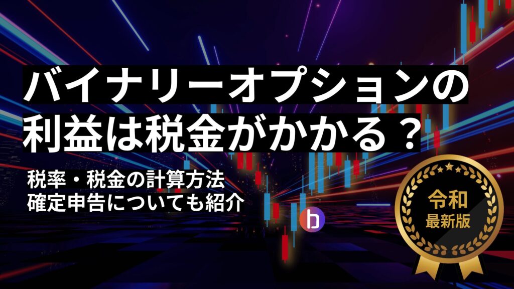 バイナリーオプションの利益は税金画かかる？税率・税金の計算方法や確定申告についても紹介